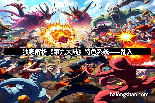 独家解析《第九大陆》特色系统——乱入